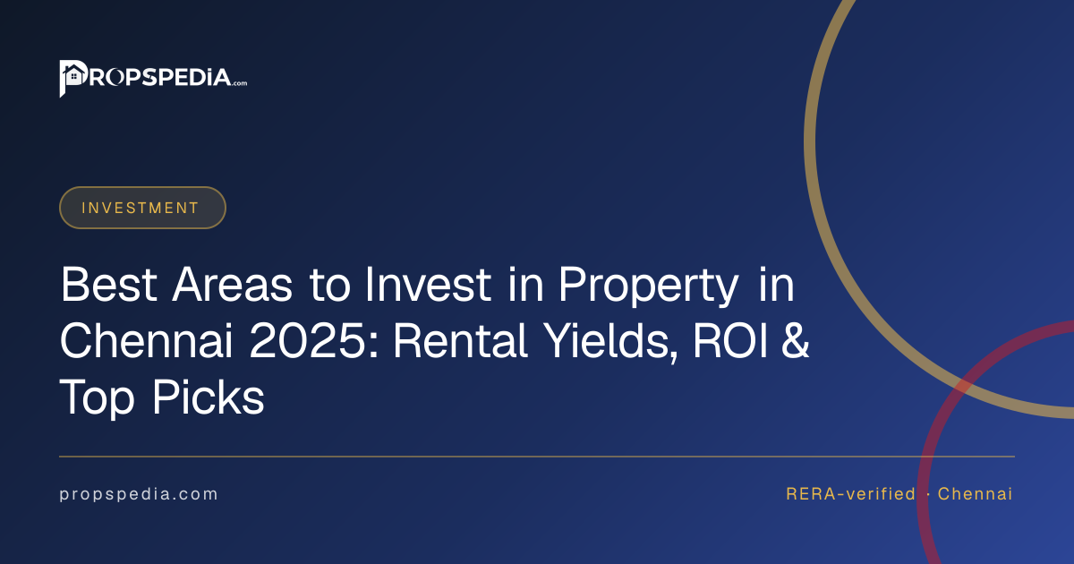 Best Areas to Invest in Property in Chennai 2025: Rental Yields, ROI & Top Picks