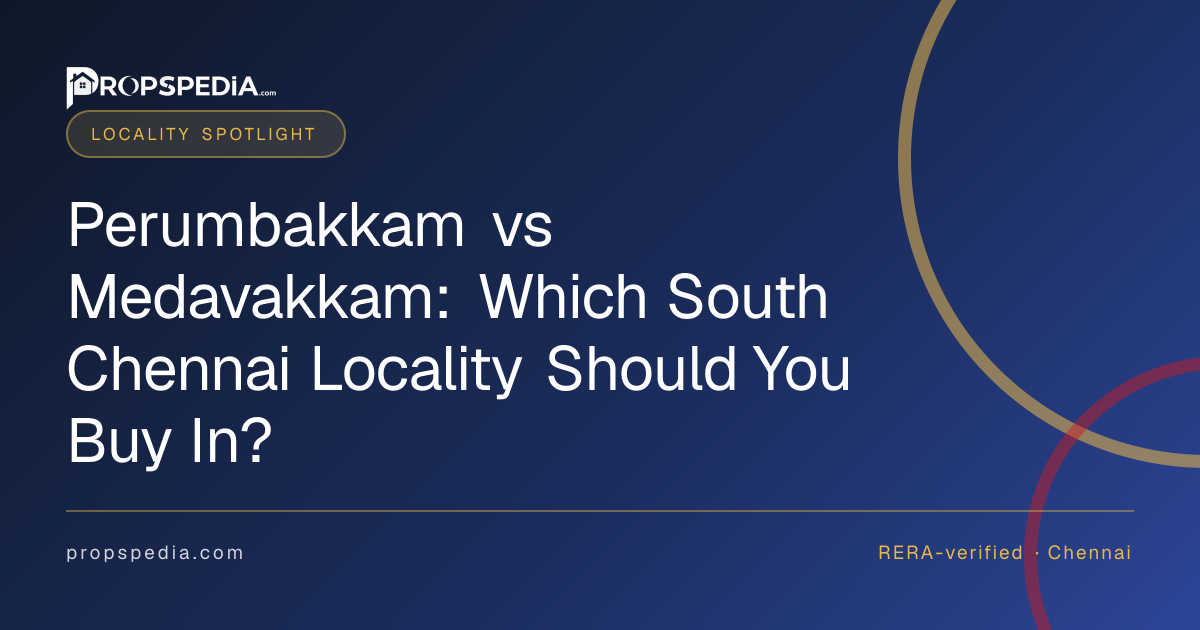 Perumbakkam vs Medavakkam: Which South Chennai Locality Should You Buy In?